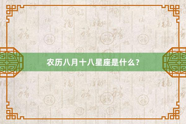 农历八月十八星座是什么？